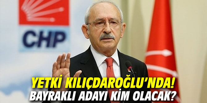 Yetki Kılıçdaroğlu’nda! Bayraklı adayı kim olacak?