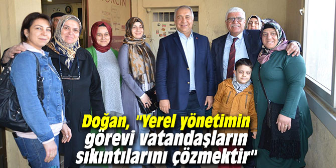 Doğan, "Yerel yönetimin görevi vatandaşların sıkıntılarını çözmektir"