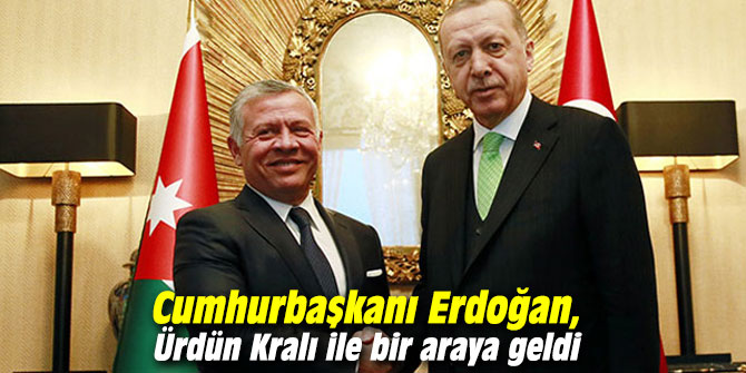 Cumhurbaşkanı Erdoğan, Ürdün Kralı ile bir araya geldi