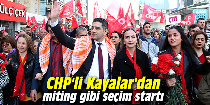 CHP'li Kayalar'dan miting gibi seçim startı