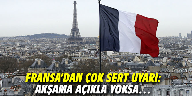 Fransa’dan çok sert uyarı: Akşama açıkla yoksa…