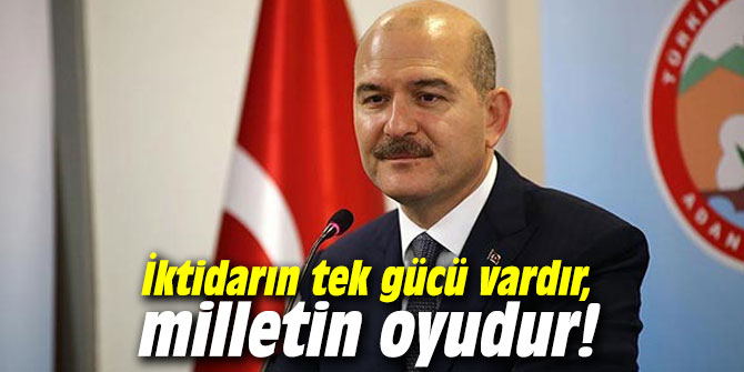Soylu, "İktidarın tek gücü vardır, milletin oyudur!"