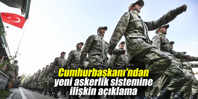 Cumhurbaşkanı'ndan yeni askerlik sistemine ilişkin açıklama