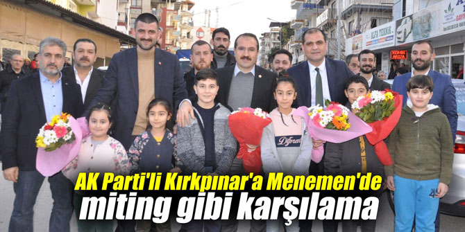 AK Parti'li Kırkpınar'a Menemen'de miting gibi karşılama