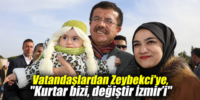 Vatandaşlardan Zeybekci'ye, "Kurtar bizi, değiştir İzmir’i"