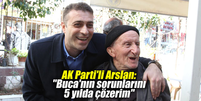 AK Parti'li Arslan: "Buca'nın sorunlarını 5 yılda çözerim"