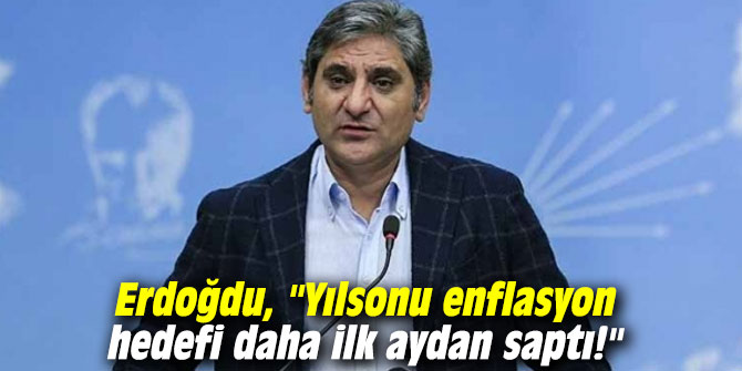 Erdoğdu, "Yılsonu enflasyon hedefi daha ilk aydan saptı!"