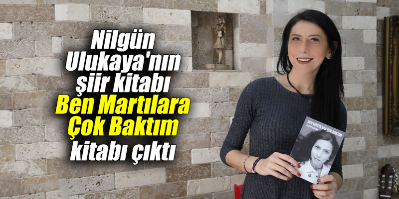 Nilgün Ulukaya'nın şiir kitabı "Ben Martılara Çok Baktım" kitabı çıktı