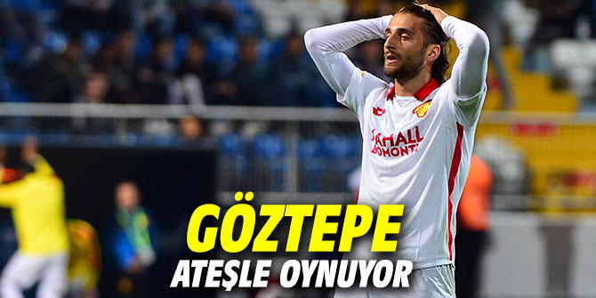Göztepe ateşle oynuyor