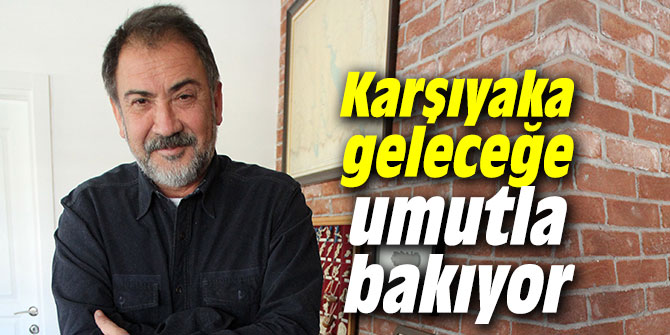 Karşıyaka geleceğe umutla bakıyor