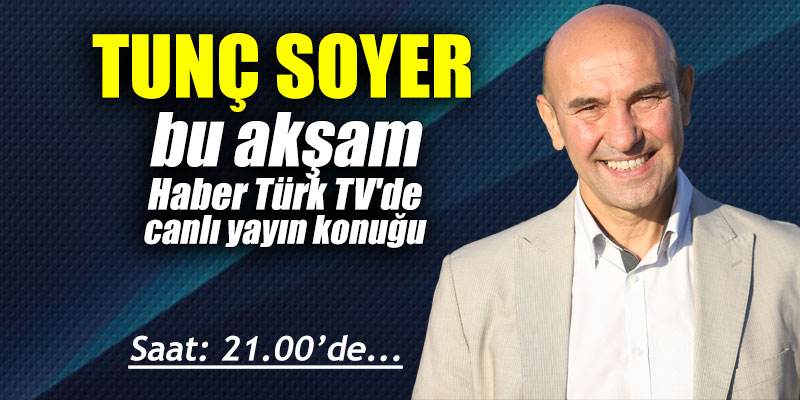 Tunç Soyer bu akşam Habertürk TV'de canlı yayın konuğu