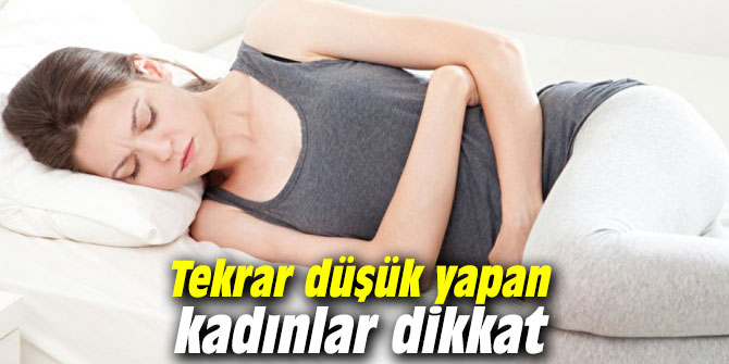 Tekrar düşük yapan kadınlar dikkat