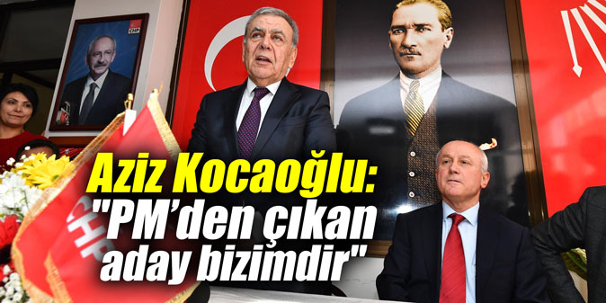 Aziz Kocaoğlu: "PM’den çıkan aday bizimdir"
