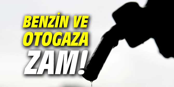 Benzin ve otogaza zam!