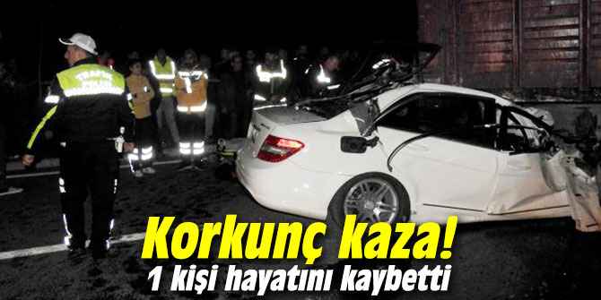 Korkunç kaza! 1 kişi hayatını kaybetti