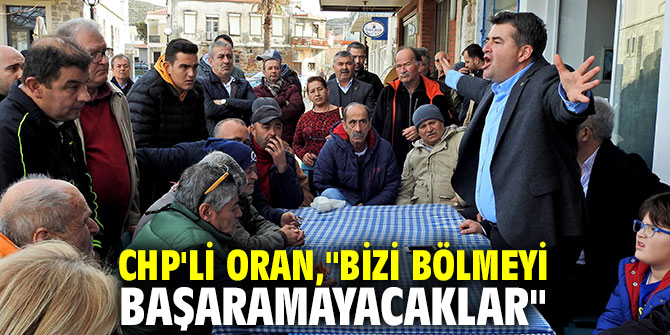 CHP'li Oran,"Bizi bölmeyi başaramayacaklar"
