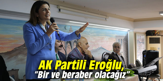 AK Partili Eroğlu, “Bir ve beraber olacağız”