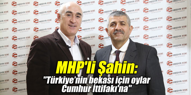 MHP'li Şahin: "Türkiye’nin bekası için oylar Cumhur İttifakı'na"
