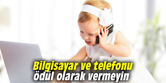 Bilgisayar ve telefonu ödül olarak vermeyin