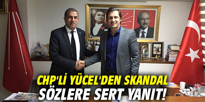 CHP'li Yücel'den skandal sözlere sert yanıt!