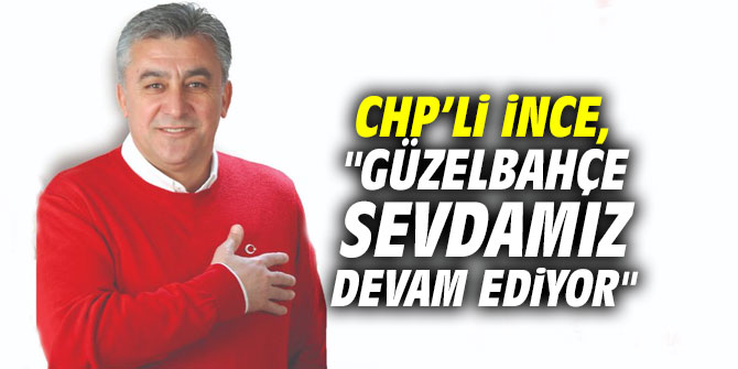 İnce, "Güzelbahçe sevdamız devam ediyor"