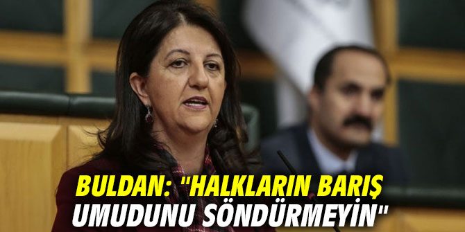 Buldan: "Halkların barış umudunu söndürmeyin"
