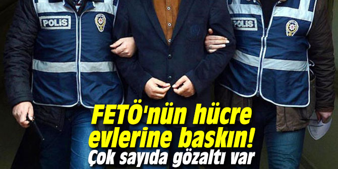FETÖ'nün hücre evlerine baskın! Çok sayıda gözaltı var