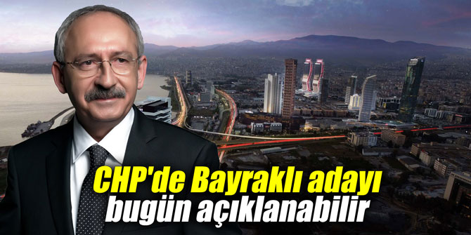 CHP'de Bayraklı adayı bugün açıklanabilir