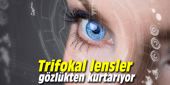 Trifokal lensler gözlükten kurtarıyor