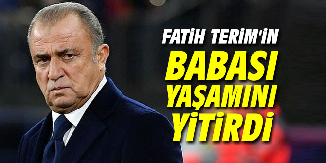 Son dakika! Fatih Terim'in babası yaşamını yitirdi