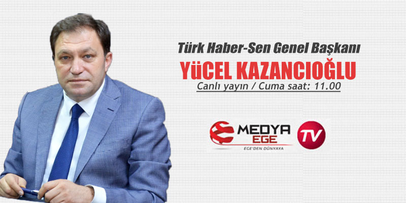 Yücel Kazancıoğlu Medya Ege TV'nin canlı yayın konuğu olacak