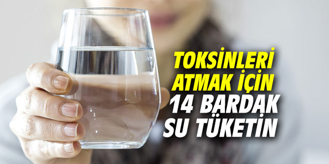 Toksinleri atmak için 14 bardak su tüketin
