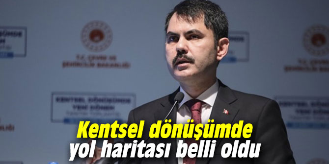 Kentsel dönüşümde yol haritası belli oldu