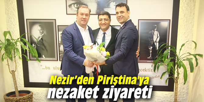 Nezir’den Piriştina'ya nezaket ziyareti
