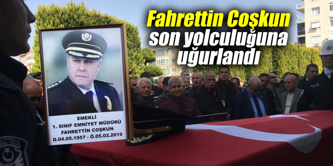 Fahrettin Coşkun son yolculuğuna uğurlandı