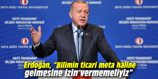 Erdoğan, “Bilimin ticari meta haline gelmesine izin vermemeliyiz”