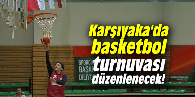 Karşıyaka'da basketbol turnuvası düzenlenecek!