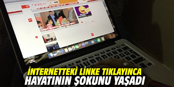 İnternetteki linke tıklayınca hayatının şokunu yaşadı