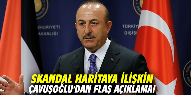 Skandal haritaya ilişkin Çavuşoğlu'dan flaş açıklama!