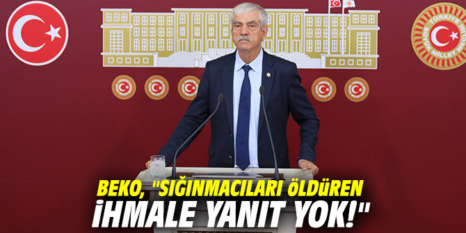 CHP'li Beko, "Sığınmacıları öldüren ihmale yanıt yok!"