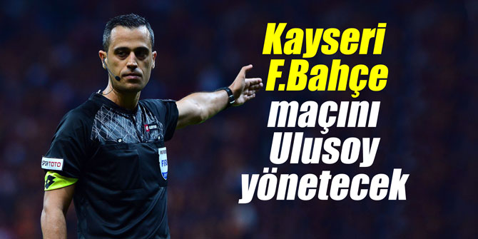 Kayseri - F.Bahçe maçını Ulusoy yönetecek