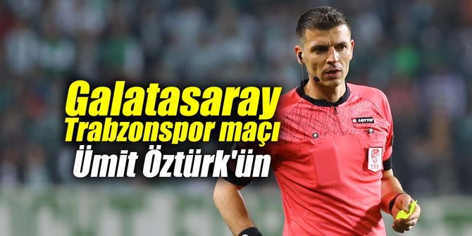 Galatasaray - Trabzonspor maçı Ümit Öztürk'ün