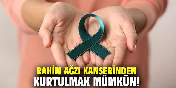 Rahim ağzı kanserinden kanser olmadan kurtulmak mümkün!