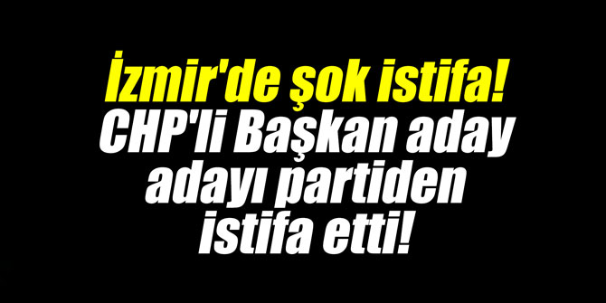 İzmir'de şok istifa! CHP'li Başkan aday adayı partiden istifa etti!