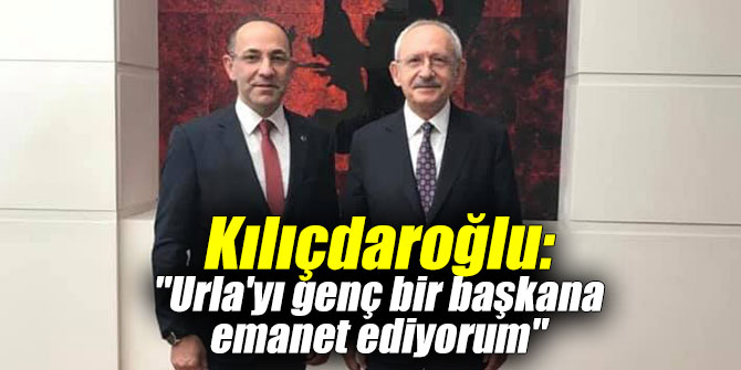 Kılıçdaroğlu: "Urla'yı genç bir başkana emanet ediyorum"