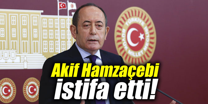 Akif Hamzaçebi istifa etti!