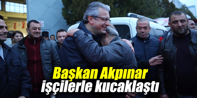 Başkan Akpınar işçilerle kucaklaştı