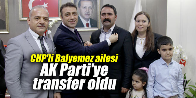 CHP'li Balyemez ailesi AK Parti'ye transfer oldu