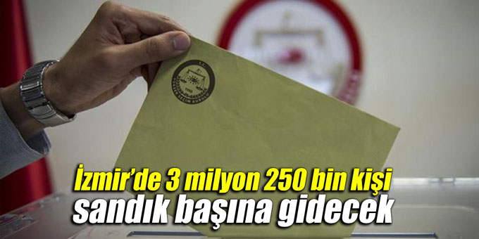 İzmir’de 3 milyon 250 bin kişi sandık başına gidecek