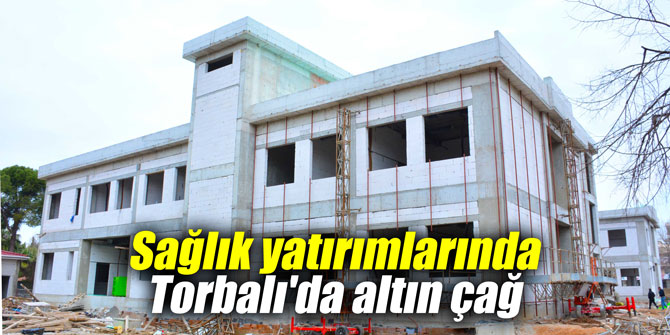 Sağlık yatırımlarında Torbalı'da altın çağ